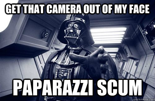 Get that camera out of my face Paparazzi scum  Darth Vader Choke