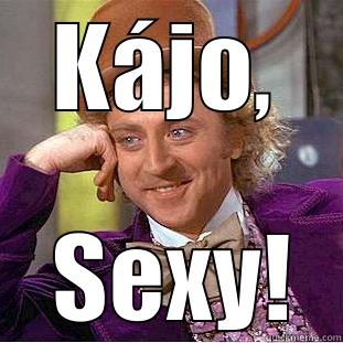 KÁJO,  SEXY! Condescending Wonka