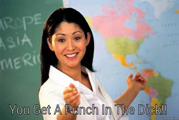  YOU GET A PUNCH IN THE DICK!! Unhelpful High School Teacher
