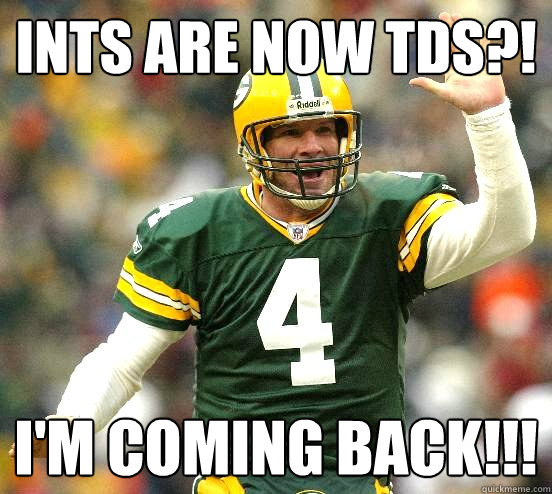 INTs are now TDs?! I'm coming back!!! - INTs are now TDs?! I'm coming back!!!  go pack go