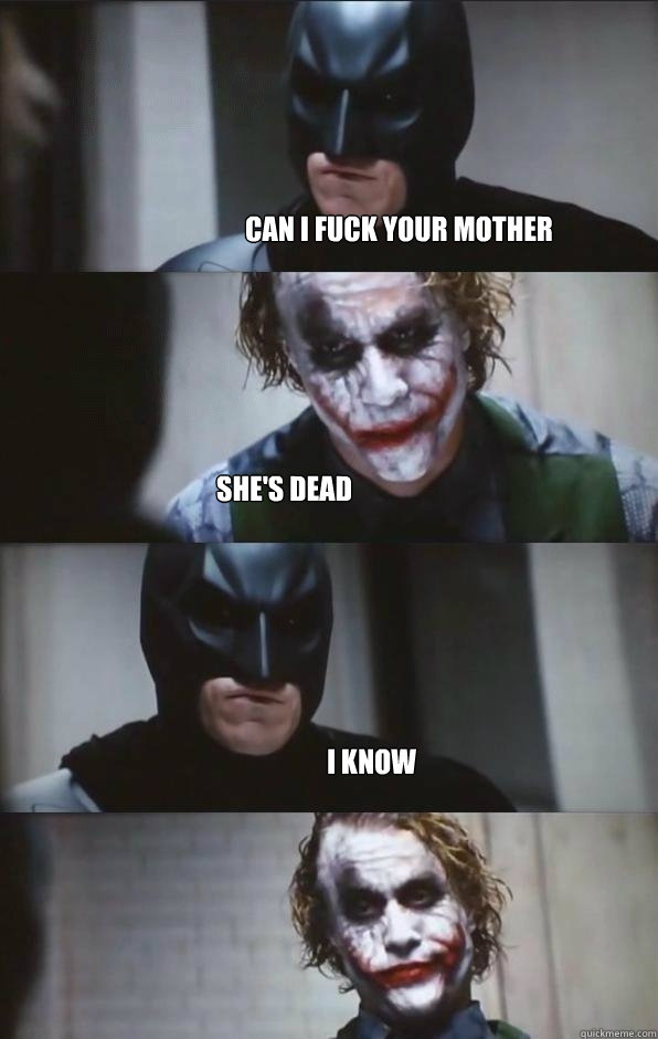 Can i fuck your mother she's dead i know   Batman Panel