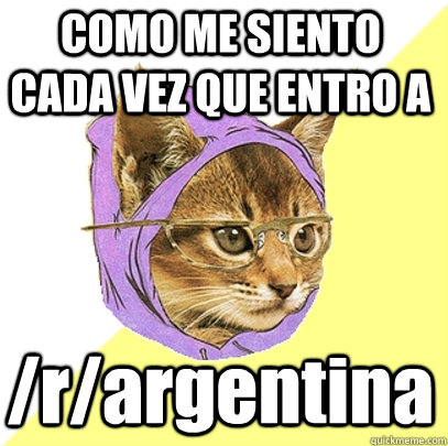 COMO ME SIENTO CADA VEZ QUE ENTRO A /r/argentina  Hipster Kitty