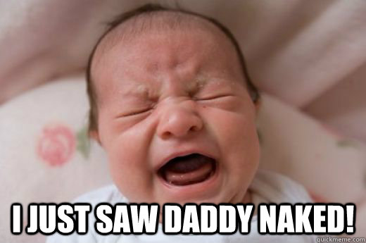  I just saw daddy naked!  