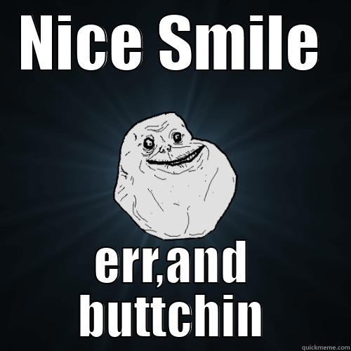 NICE SMILE ERR,AND BUTTCHIN Forever Alone