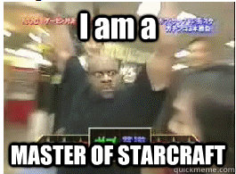 I am a MASTER OF STARCRAFT - I am a MASTER OF STARCRAFT  intense black guy