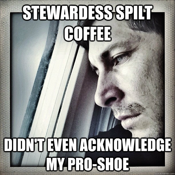 Stewardess spilt coffee Didn't even acknowledge my pro-shoe - Stewardess spilt coffee Didn't even acknowledge my pro-shoe  Sad Berra