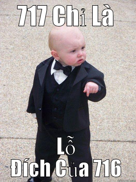 717 CHỈ LÀ LỖ ĐÍCH CỦA 716 Baby Godfather