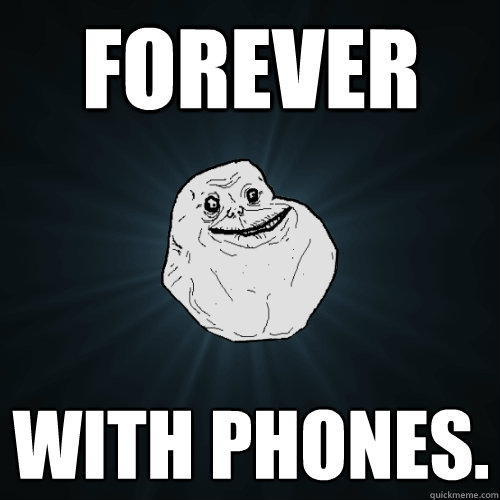 FOREVER WITH PHONES.  Forever Alone