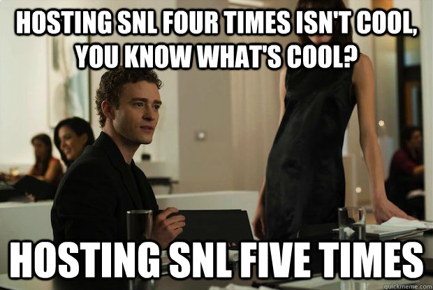 hosting SNL four times isn't cool, you know what's cool? hosting SNL five times  You know whats cool