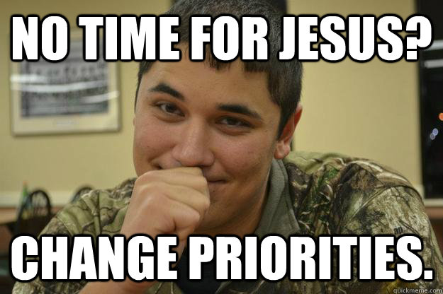 No time for jesus? change priorities.  