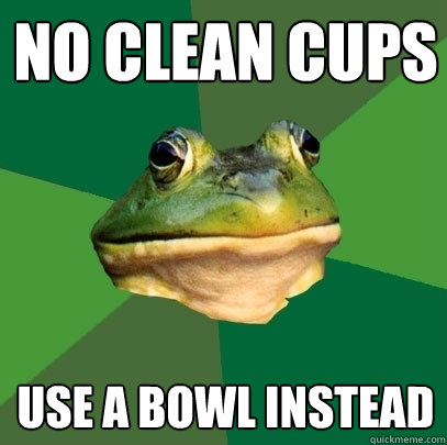 No clean cups Use a bowl instead  Foul Bachelor Frog