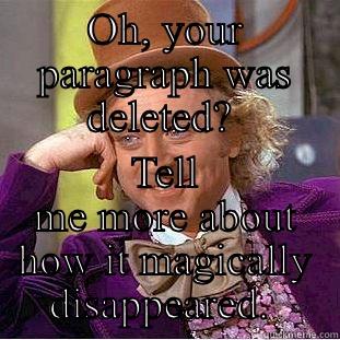 OH, YOUR PARAGRAPH WAS DELETED?  TELL ME MORE ABOUT HOW IT MAGICALLY DISAPPEARED.  Condescending Wonka