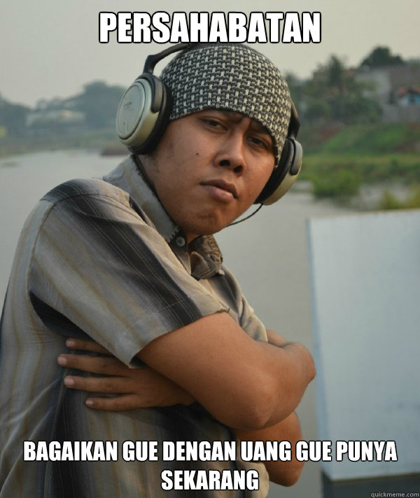 Persahabatan bagaikan gue dengan uang gue punya sekarang   Amin Rich Man