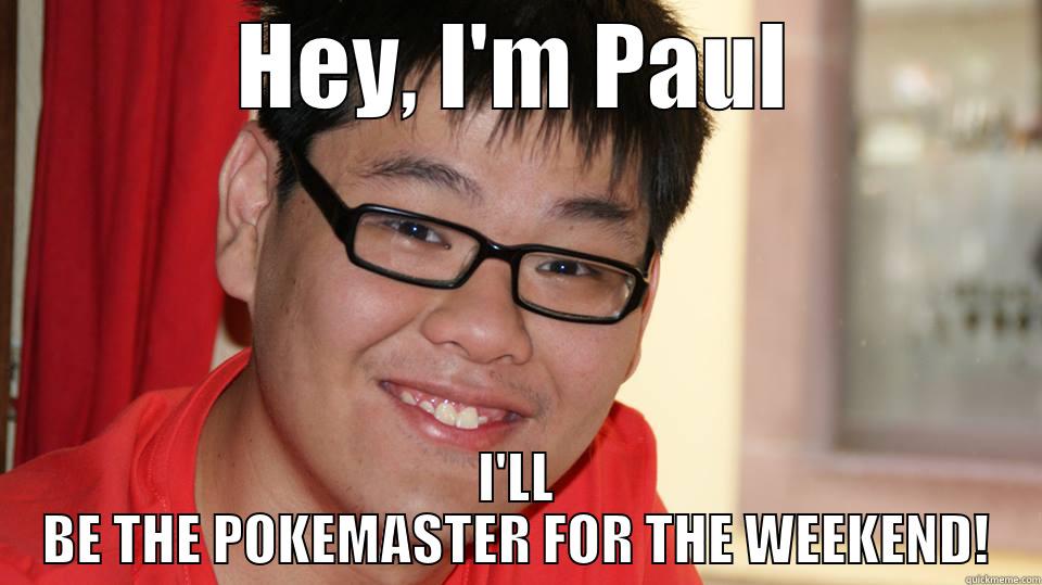 HEY, I'M PAUL I'LL BE THE POKEMASTER FOR THE WEEKEND! Misc
