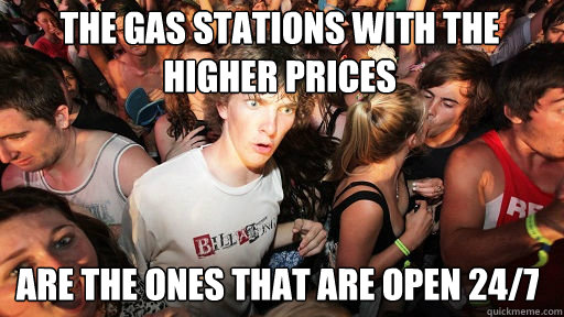 The gas stations with the higher prices are the ones that are open 24/7  Sudden Clarity Clarence
