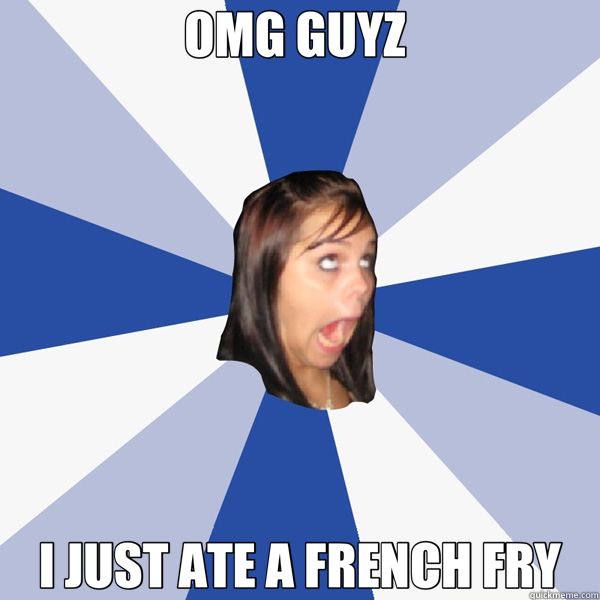 OMG GUYZ  I JUST ATE A FRENCH FRY  Annoying Facebook Girl