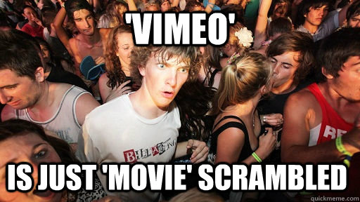 'vimeo' is just 'movie' scrambled  Sudden Clarity Clarence