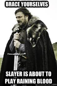 Brace Yourselves Slayer is about to play Raining Blood - Brace Yourselves Slayer is about to play Raining Blood  Brace Yourselves