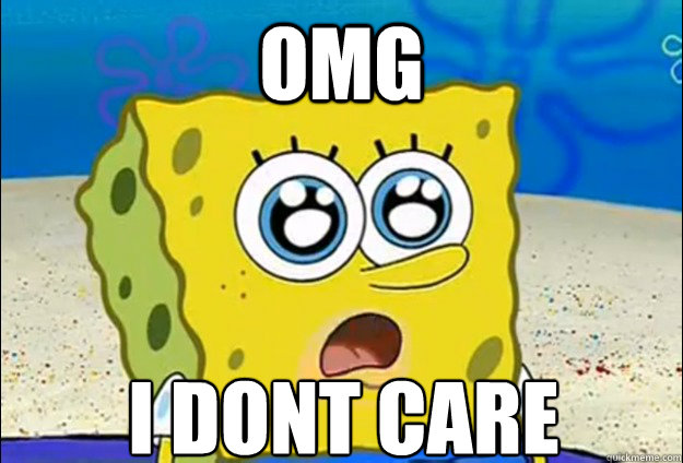 OMG I dont care
 - OMG I dont care
  Cool Spongebob
