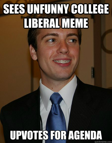 sees unfunny college liberal meme upvotes for agenda  College Republican