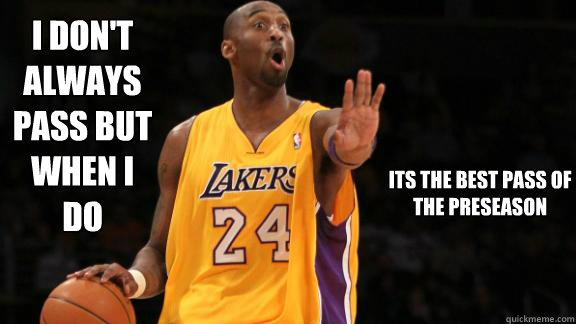 i don't always pass but when i do its the best pass of the preseason  kobe bryant