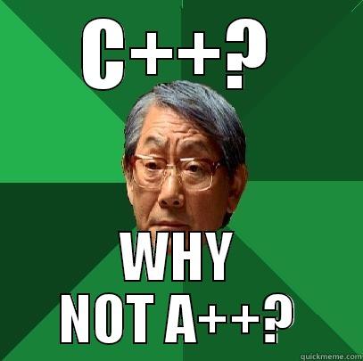 C++? WHY NOT A++? High Expectations Asian Father