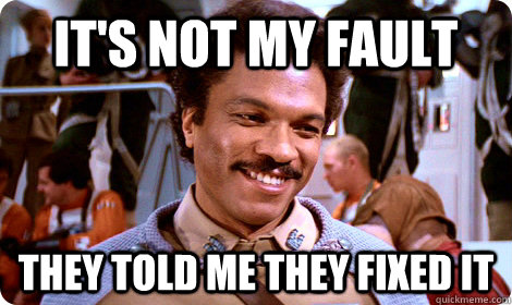 It's not my fault They told me they fixed it - It's not my fault They told me they fixed it  Creepy Lando Calrissian