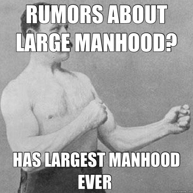 RUMORS ABOUT LARGE MANHOOD? HAS LARGEST MANHOOD EVER  - RUMORS ABOUT LARGE MANHOOD? HAS LARGEST MANHOOD EVER   Misc
