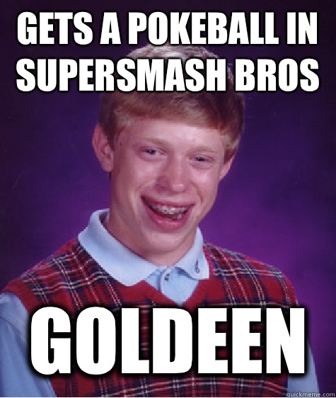 Gets a pokeball in supersmash bros Goldeen  Bad Luck Brian