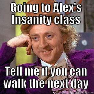 GOING TO ALEX'S INSANITY CLASS TELL ME IF YOU CAN WALK THE NEXT DAY Creepy Wonka