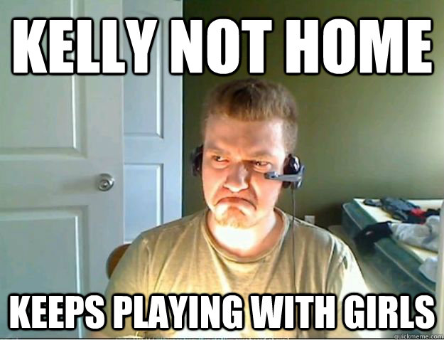 kelly not home keeps playing with girls  AngryTestie