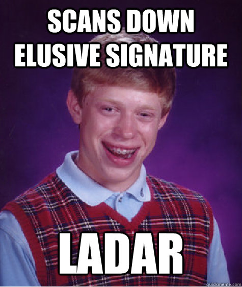 scans down elusive signature LADAR  Bad Luck Brian