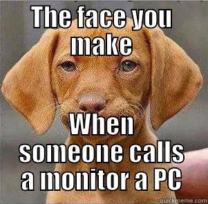 THE FACE YOU MAKE WHEN SOMEONE CALLS A MONITOR A PC Misc