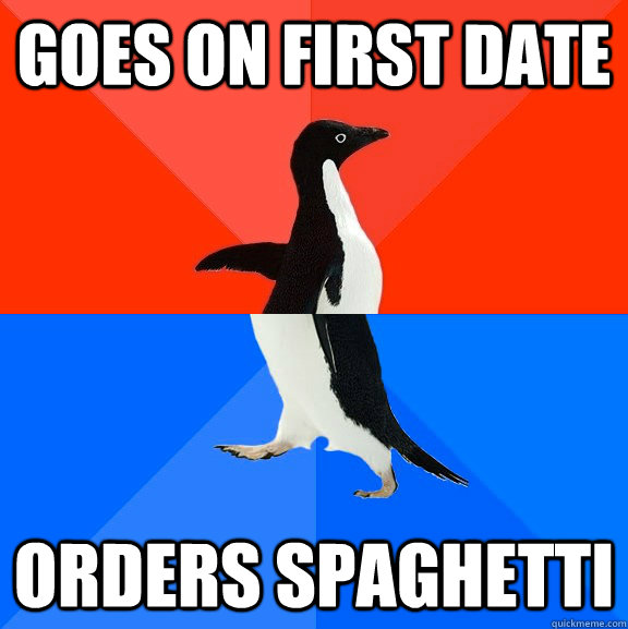 Goes on first date Orders Spaghetti  Socially Awesome Awkward Penguin