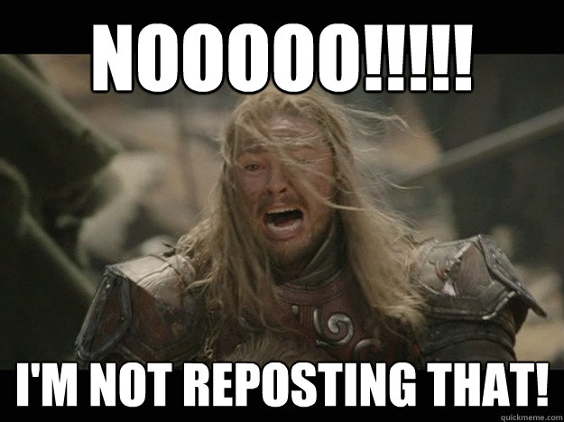 Nooooo!!!!! I'm NOT reposting that!  