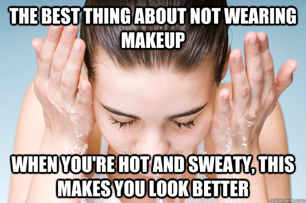 The best thing about not wearing makeup when you're hot and sweaty, this makes you look better - The best thing about not wearing makeup when you're hot and sweaty, this makes you look better  Natural Woman