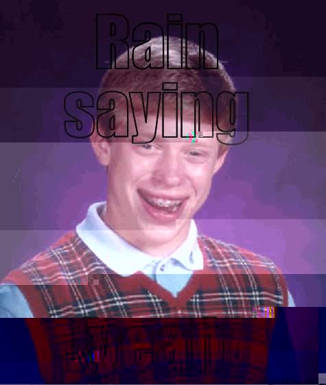 RAIN SAYING JYEAH Bad Luck Brian