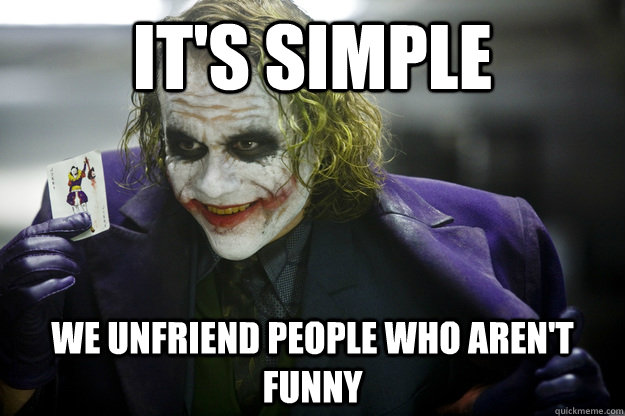 It's simple We unfriend people who aren't funny - It's simple We unfriend people who aren't funny  atheist joker