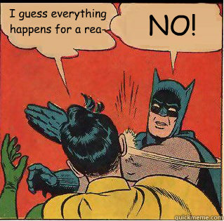 I guess everything happens for a rea- NO!  Slappin Batman