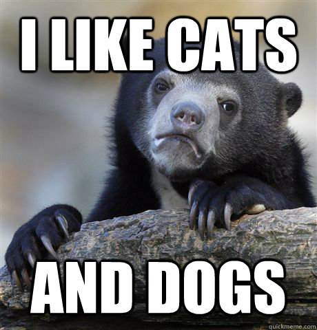 I like cats and dogs  - I like cats and dogs   Confession Bear