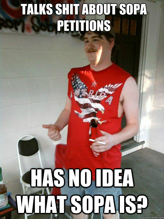 Talks shit about Sopa Petitions Has no idea what Sopa is?  Redneck Randal