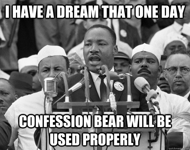 I have a dream that one day Confession bear will be used properly - I have a dream that one day Confession bear will be used properly  Misc