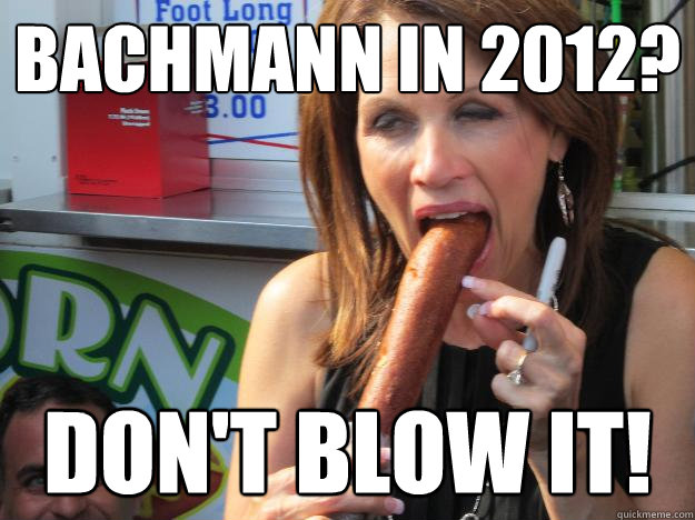 Bachmann in 2012? Don't blow it!  Slutty Michele