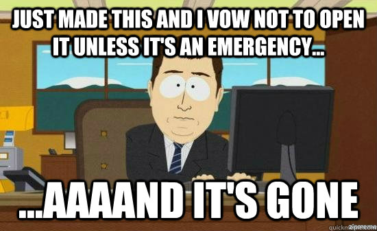 Just made this and I vow not to open it unless it's an emergency... ...AAAAND IT'S GONE - Just made this and I vow not to open it unless it's an emergency... ...AAAAND IT'S GONE  aaaand its gone