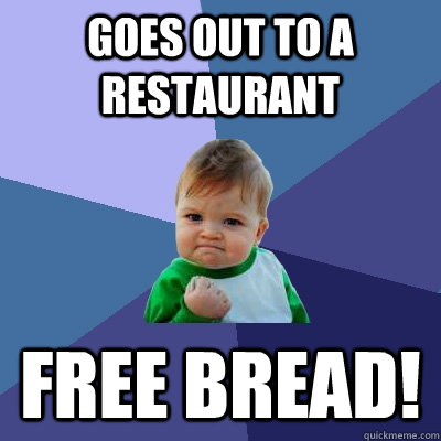 Goes out to a Restaurant Free Bread! - Goes out to a Restaurant Free Bread!  Success Kid