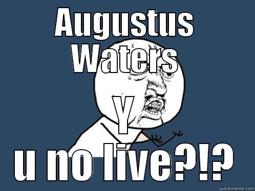 AUGUSTUS WATERS Y U NO LIVE?!? Y U No