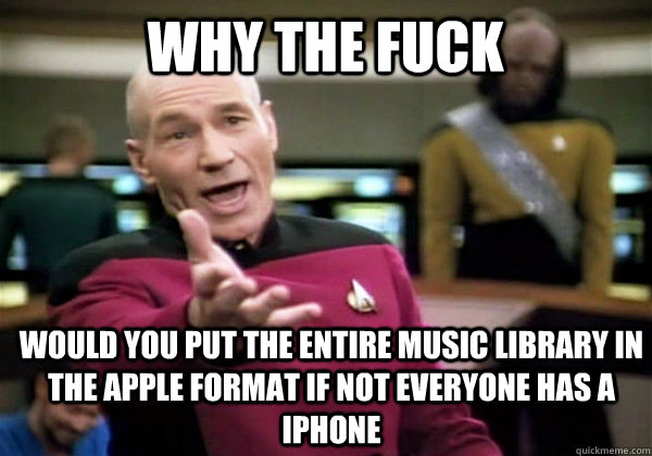 Why the fuck Would you put the entire music library in the Apple format if not everyone has a iPhone  Patrick Stewart WTF