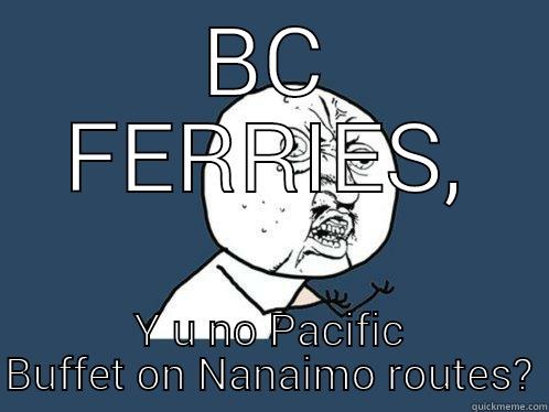 BC FERRIES, Y U NO PACIFIC BUFFET ON NANAIMO ROUTES? Y U No