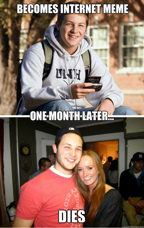 Becomes internet meme one month later... dies  1 month later
