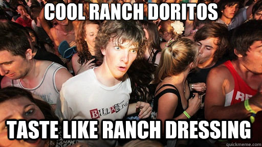 Cool ranch doritos taste like ranch dressing  Sudden Clarity Clarence